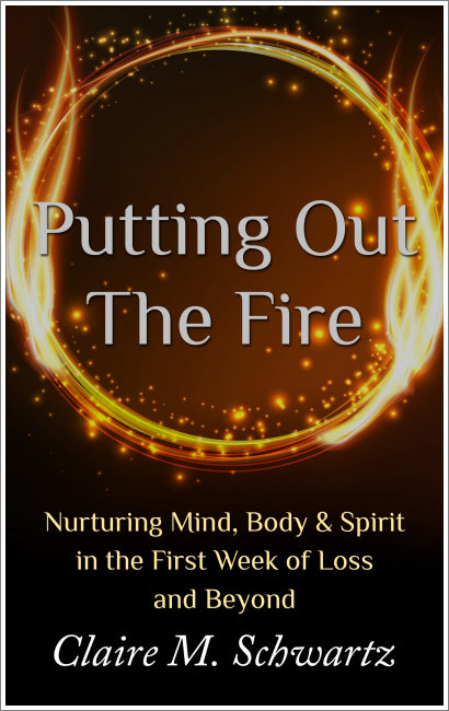 Putting Out the Fire: Nurturing Mind, Body & Spirit in the First Week of Loss an