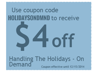 $4 off Handling the Holidays - On Demand Version with coupon code HOLIDAYSONDMND