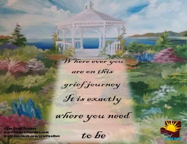 Wherever you are on your grief journey that is where you are supposed to be