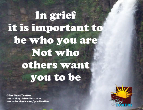 In grief Be who you are