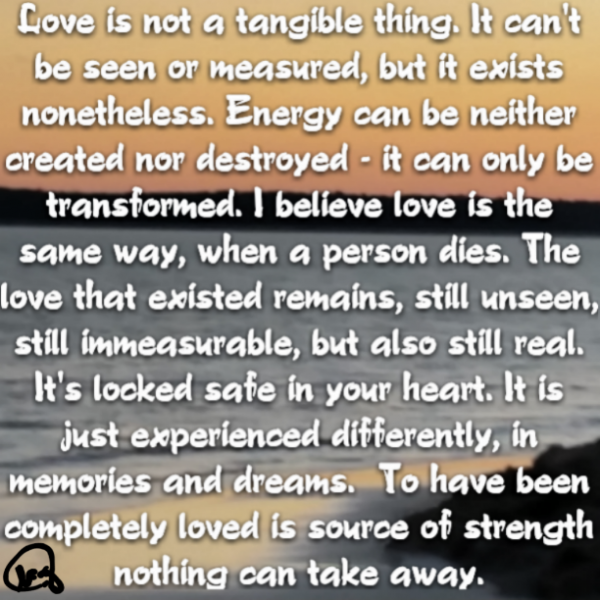 Love never dies - it merely changes.