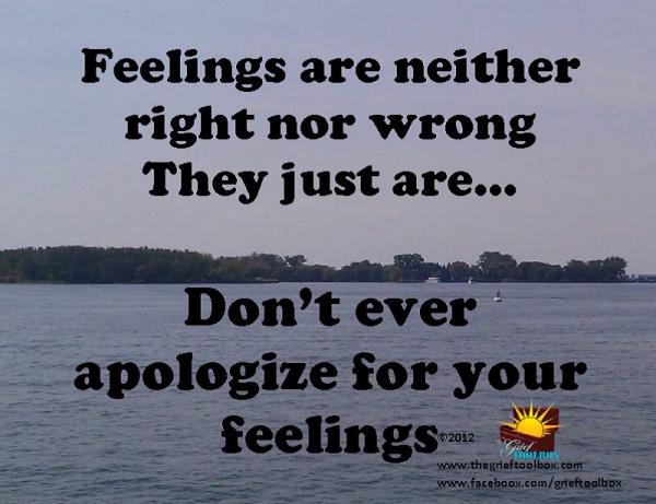 Do not apologize for your feelings