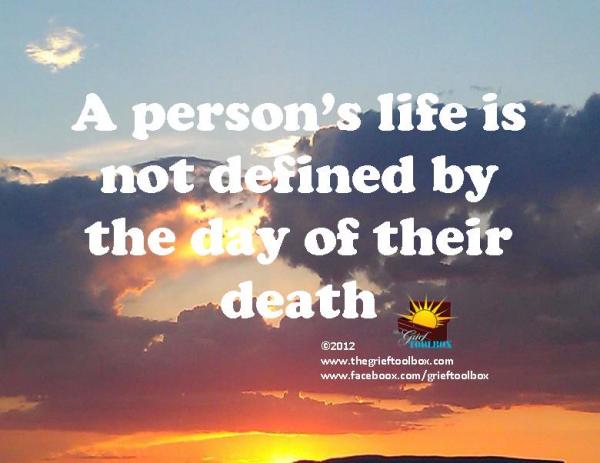 In grief focus on their life not their death.