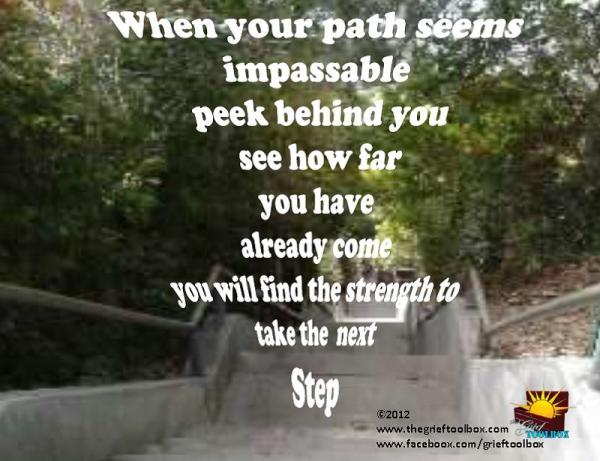 In your grief look back you may be surprised how far you have come