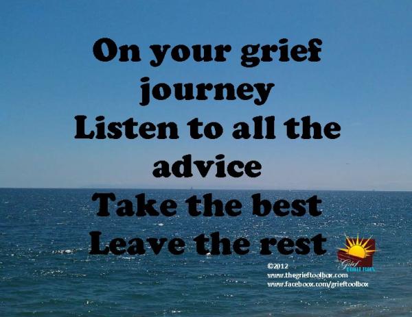 In grief listen to the advice and take the best leave the rest