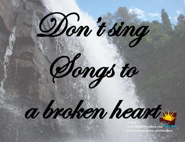 In grief do not sing songs to a broken heart