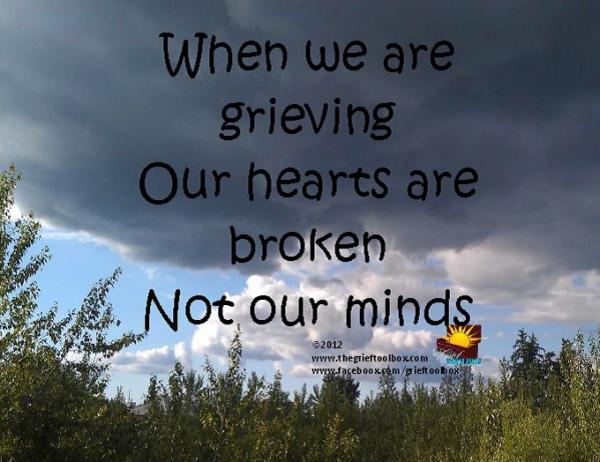 In grief our hearts are broken not our minds