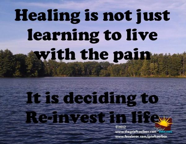 In grief healing is not just about dealing with the pain it is about reinvesting in life
