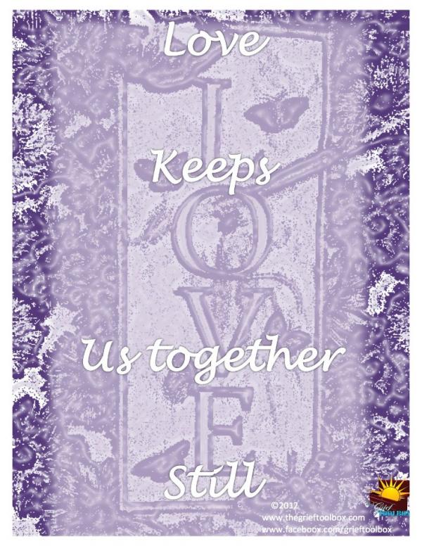 Love keeps us connected always , even when are gone.