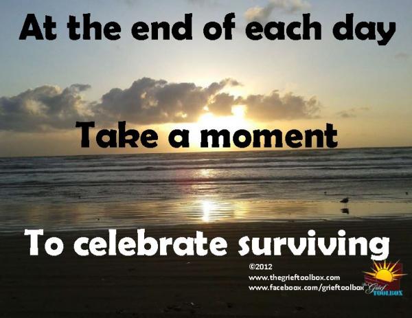 In grief celebrate your making it through the day