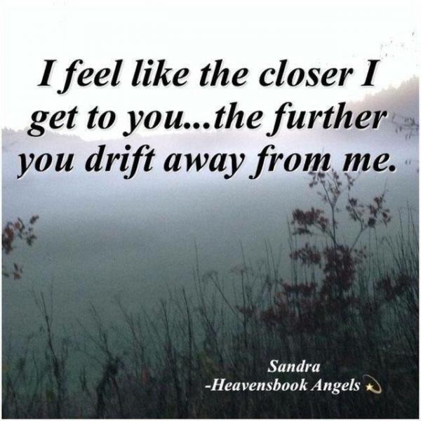 The closer I get to you...