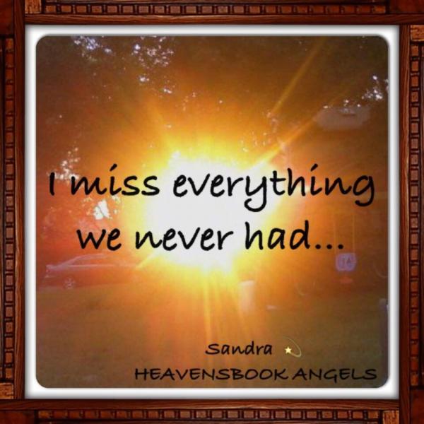 I miss everything we never had
