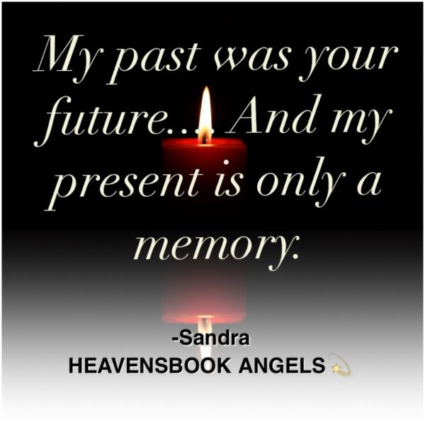 My past was your future...And my present is only a memory.