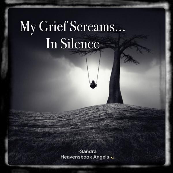 My grief screams in silence...