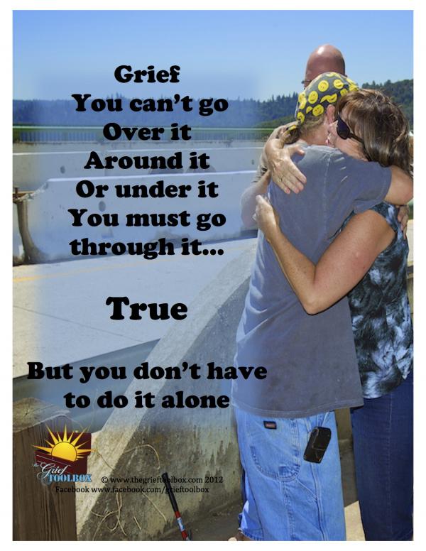 Grief you must go through it but you do not have to do it alone