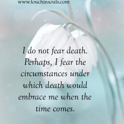 I do not fear death ...